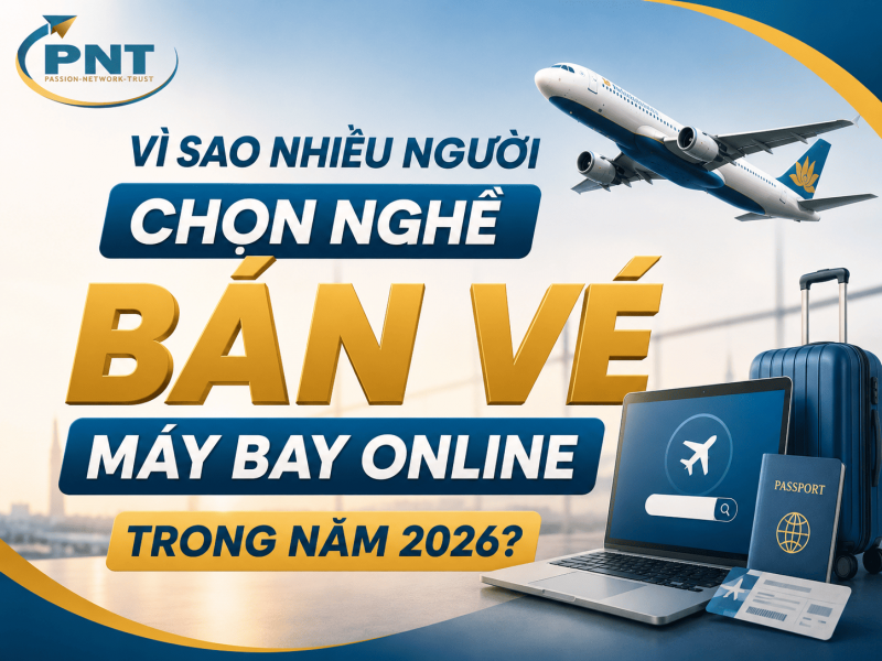 Vì Sao Nhiều Người Chọn Nghề Bán Vé Máy Bay Online Trong Năm 2026?